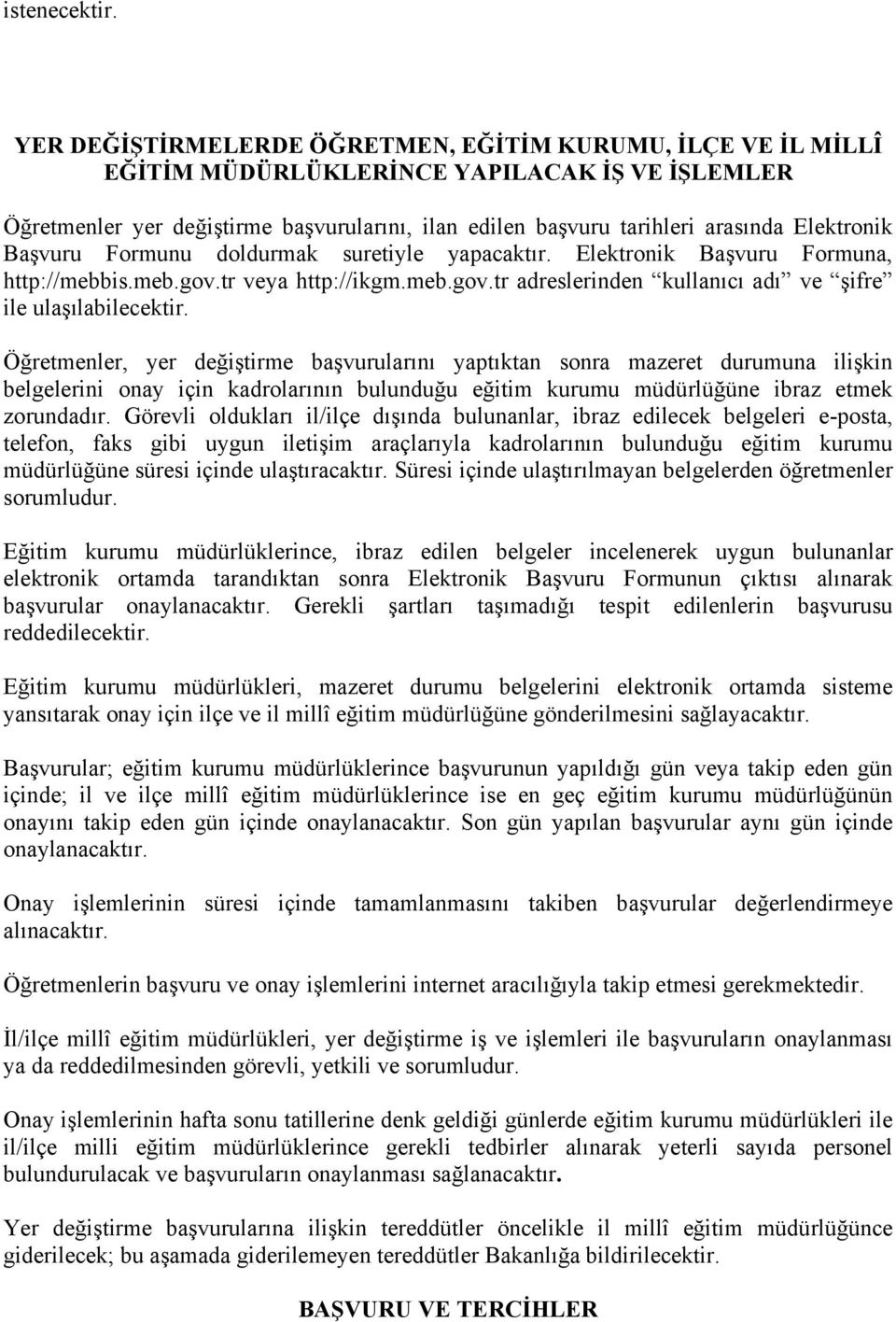 Elektronik Başvuru Formunu doldurmak suretiyle yapacaktır. Elektronik Başvuru Formuna, http://mebbis.meb.gov.tr veya http://ikgm.meb.gov.tr adreslerinden kullanıcı adı ve şifre ile ulaşılabilecektir.