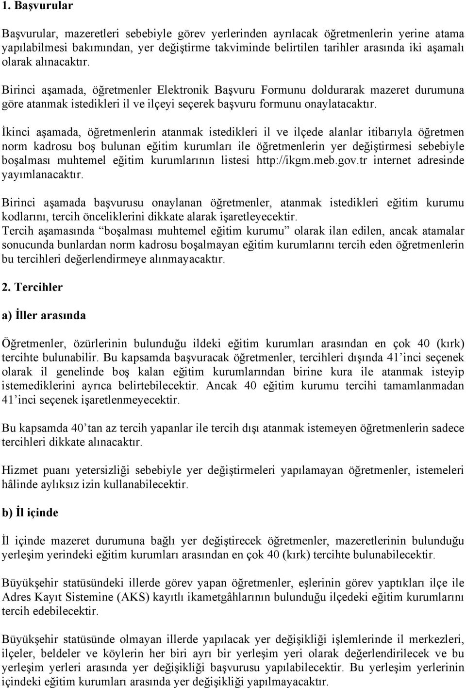 İkinci aşamada, öğretmenlerin atanmak istedikleri il ve ilçede alanlar itibarıyla öğretmen norm kadrosu boş bulunan eğitim kurumları ile öğretmenlerin yer değiştirmesi sebebiyle boşalması muhtemel