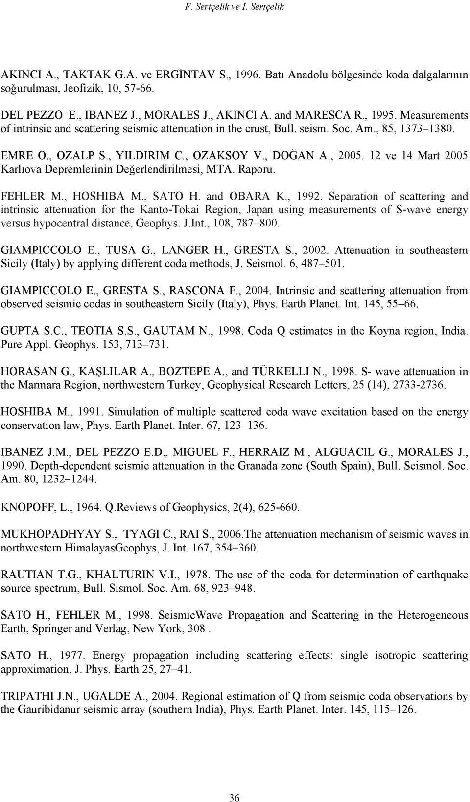 12 ve 14 Mart 2005 Karlıova Depremlerinin Değerlendirilmesi, MTA. Raporu. FEHLER M., HOSHIBA M., SATO H. and OBARA K., 1992.