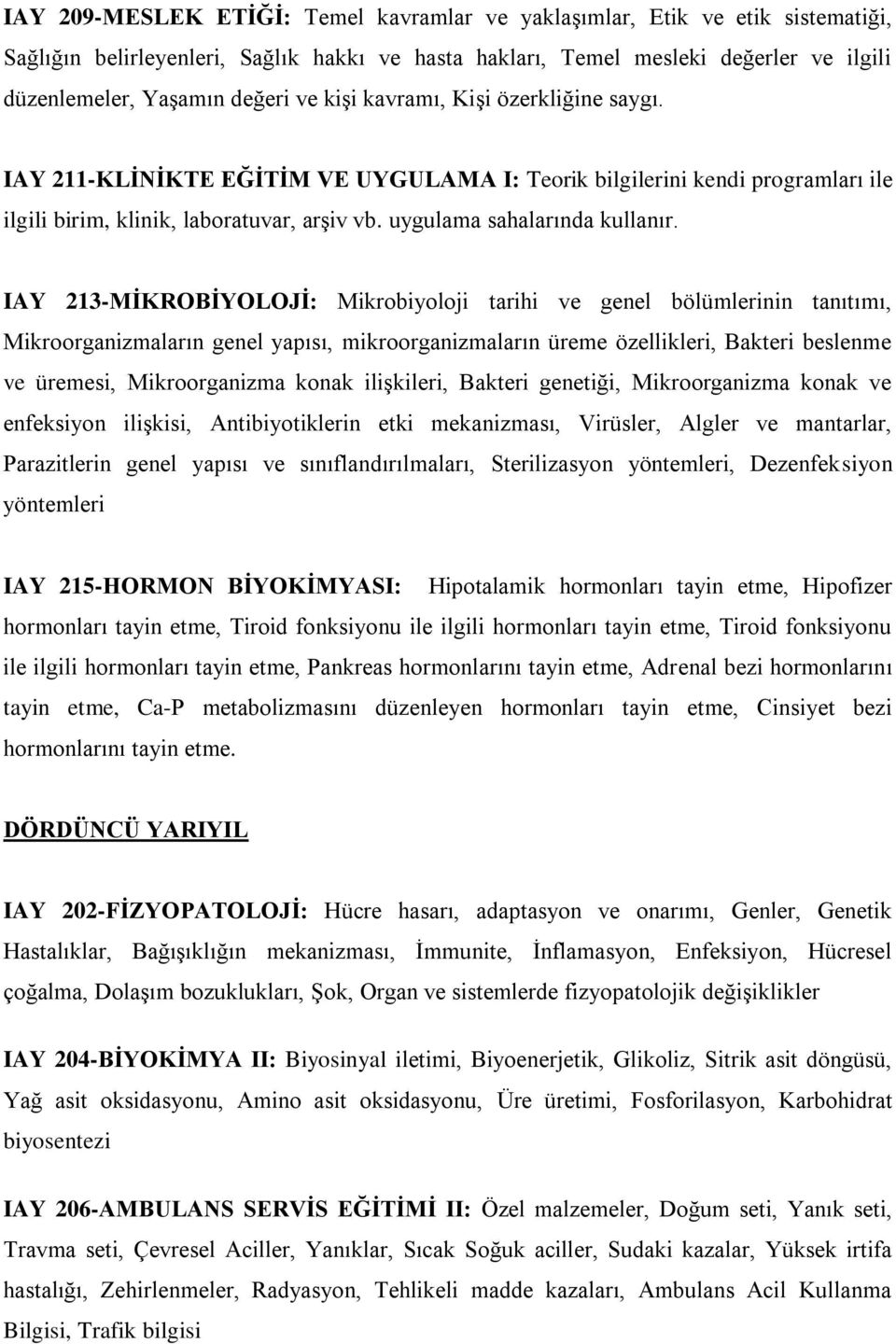 IAY 213-MİKROBİYOLOJİ: Mikrobiyoloji tarihi ve genel bölümlerinin tanıtımı, Mikroorganizmaların genel yapısı, mikroorganizmaların üreme özellikleri, Bakteri beslenme ve üremesi, Mikroorganizma konak