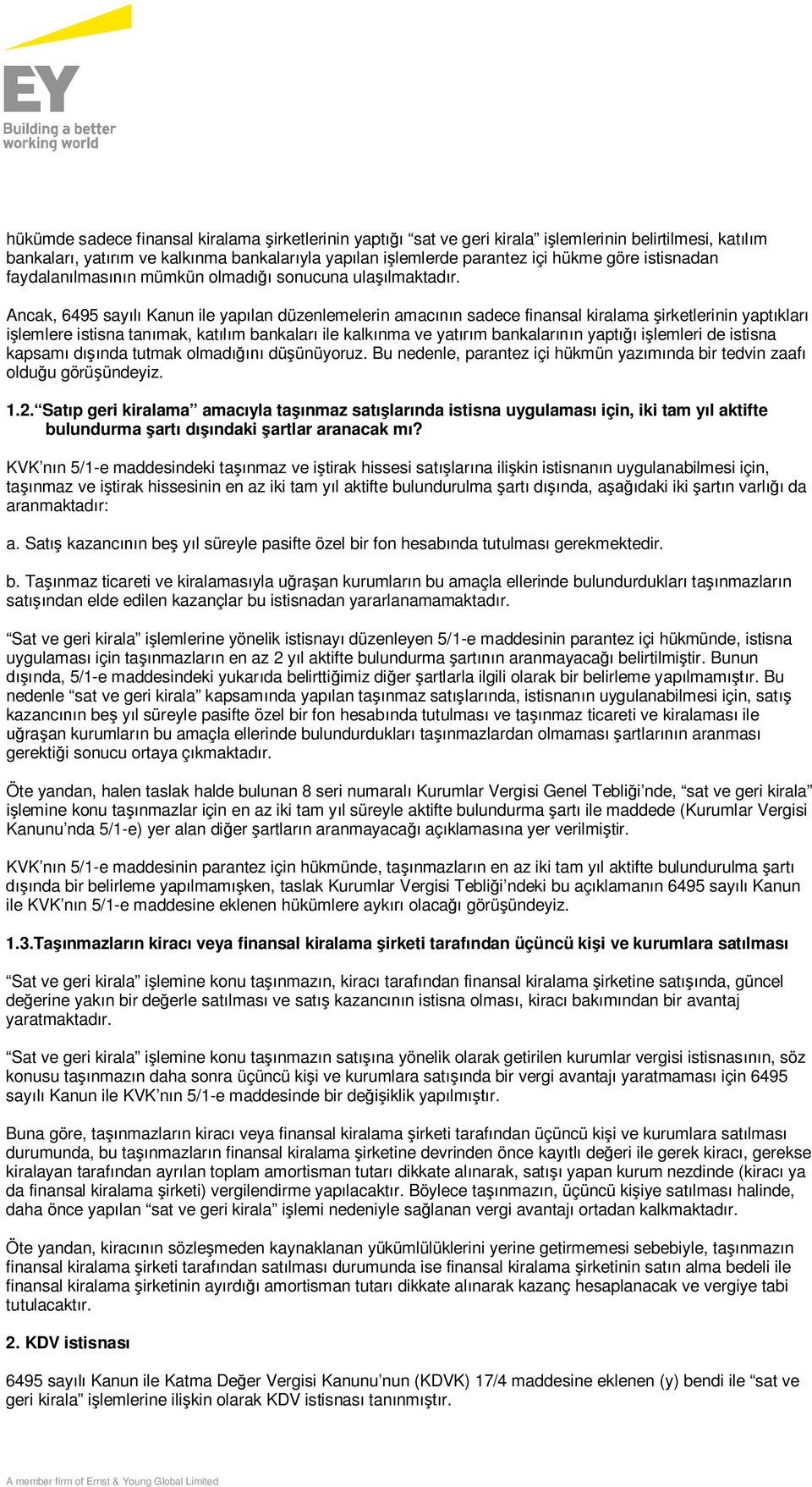 Ancak, 6495 sayılı Kanun ile yapılan düzenlemelerin amacının sadece finansal kiralama şirketlerinin yaptıkları işlemlere istisna tanımak, katılım bankaları ile kalkınma ve yatırım bankalarının