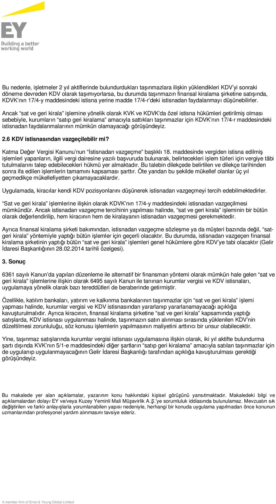 Ancak sat ve geri kirala işlemine yönelik olarak KVK ve KDVK da özel istisna hükümleri getirilmiş olması sebebiyle, kurumların satıp geri kiralama amacıyla sattıkları taşınmazlar için KDVK nın 17/4-r