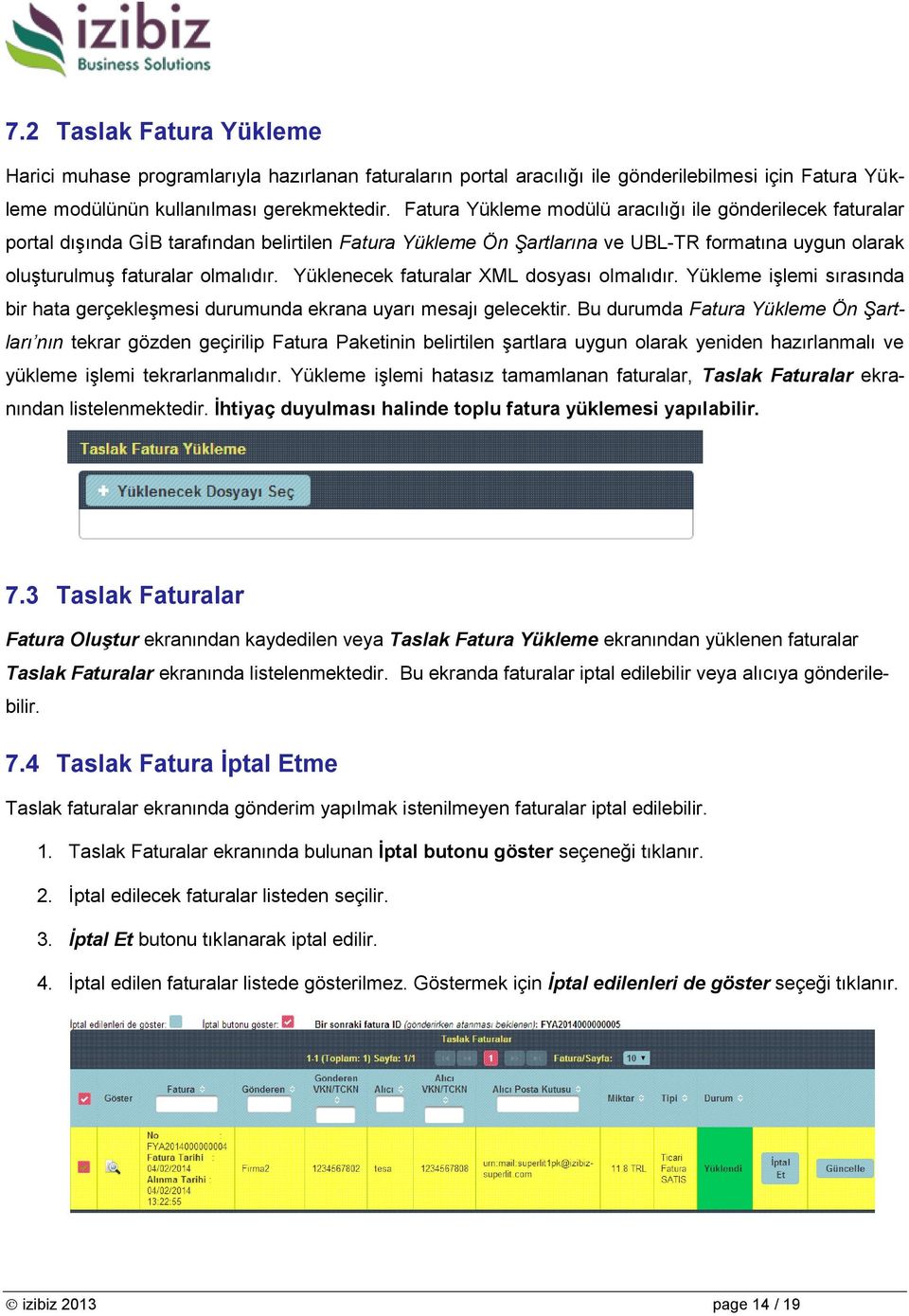 Yüklenecek faturalar XML dosyası olmalıdır. Yükleme işlemi sırasında bir hata gerçekleşmesi durumunda ekrana uyarı mesajı gelecektir.