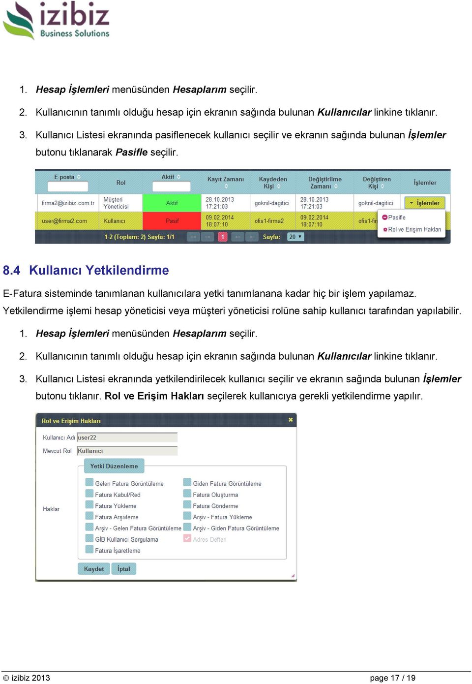 4 Kullanıcı Yetkilendirme E-Fatura sisteminde tanımlanan kullanıcılara yetki tanımlanana kadar hiç bir işlem yapılamaz.