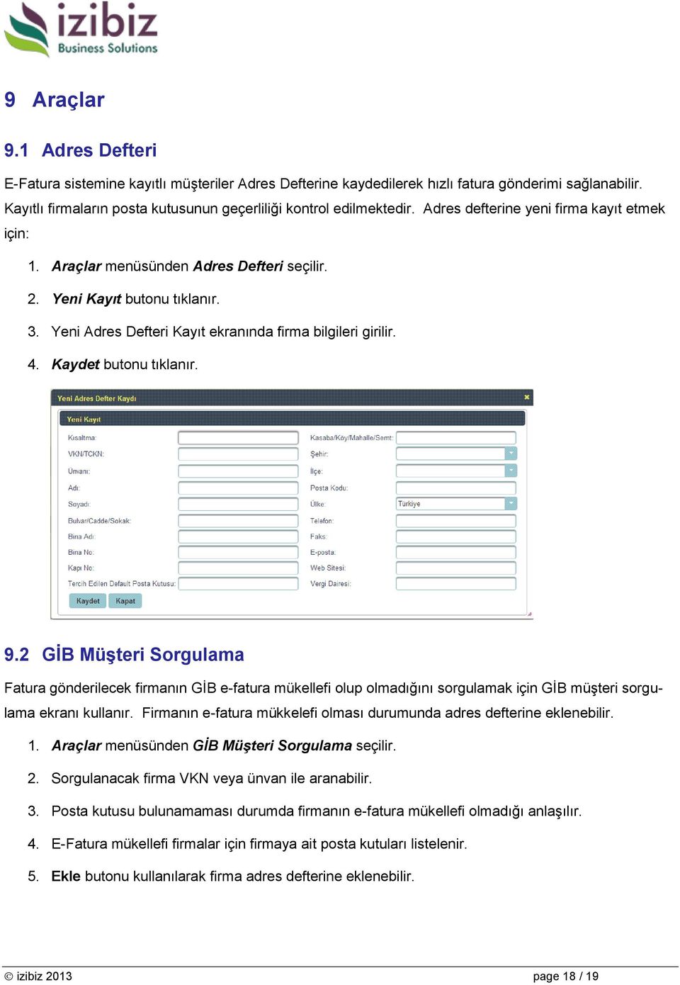 Kaydet butonu tıklanır. 9.2 GİB Müşteri Sorgulama Fatura gönderilecek firmanın GİB e-fatura mükellefi olup olmadığını sorgulamak için GİB müşteri sorgulama ekranı kullanır.