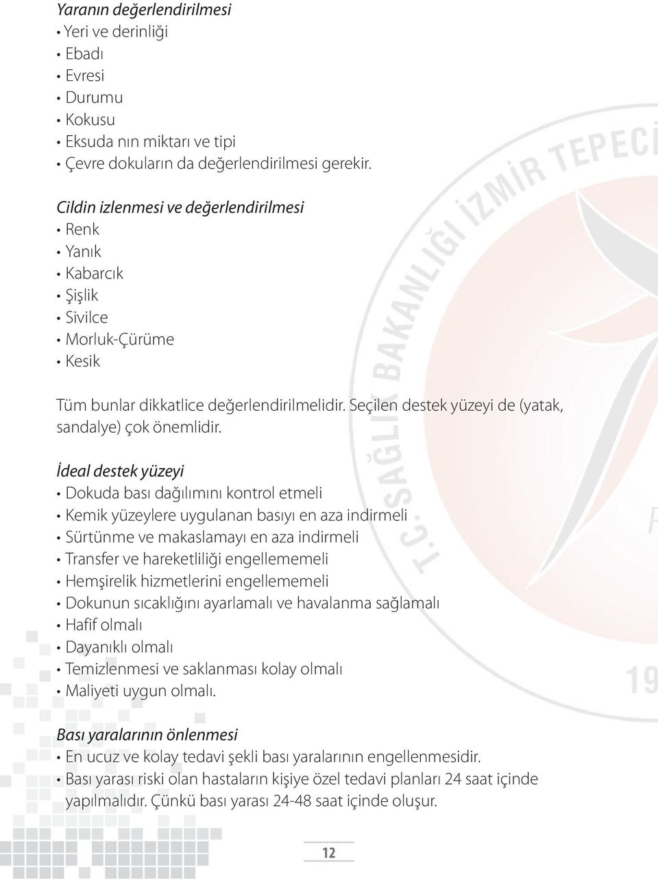 İdeal destek yüzeyi Dokuda bası dağılımını kontrol etmeli Kemik yüzeylere uygulanan basıyı en aza indirmeli Sürtünme ve makaslamayı en aza indirmeli Transfer ve hareketliliği engellememeli Hemşirelik