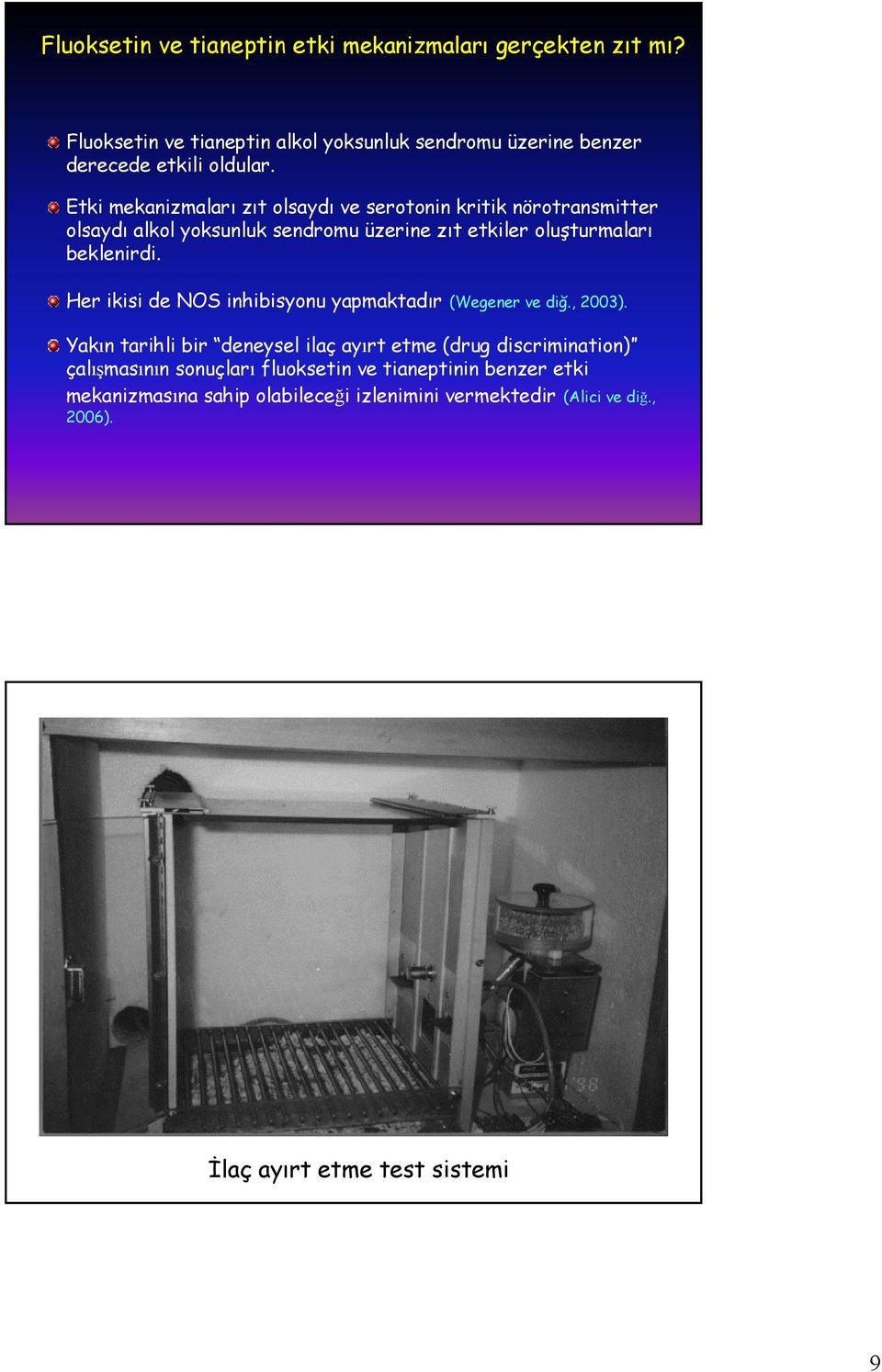 Etki mekanizmaları zıt olsaydı ve serotonin kritik nörotransmitter olsaydı alkol yoksunluk sendromu üzerine zıt etkiler oluşturmaları beklenirdi.