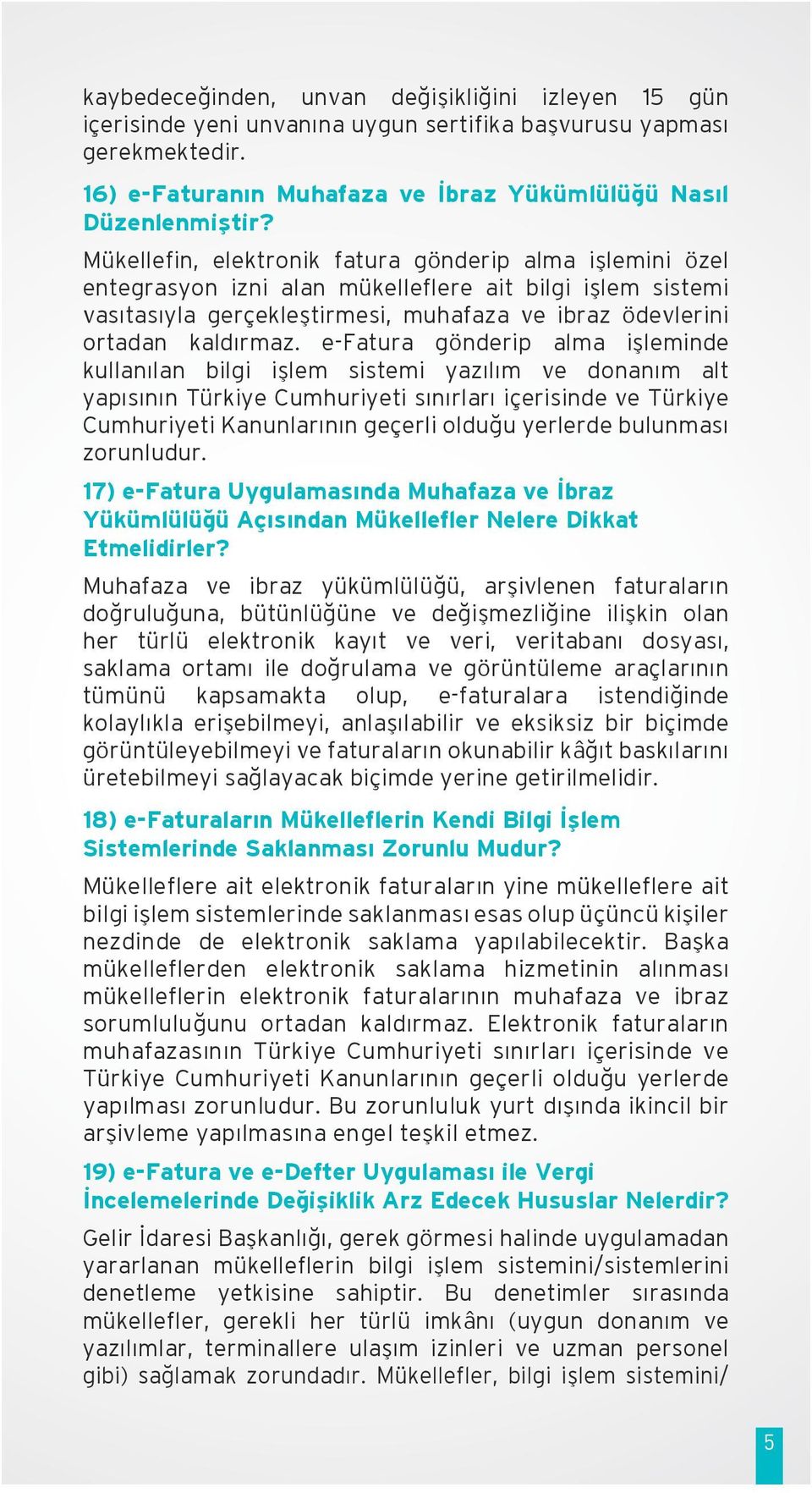e-fatura gönderip alma işleminde kullanılan bilgi işlem sistemi yazılım ve donanım alt yapısının Türkiye Cumhuriyeti sınırları içerisinde ve Türkiye Cumhuriyeti Kanunlarının geçerli olduğu yerlerde