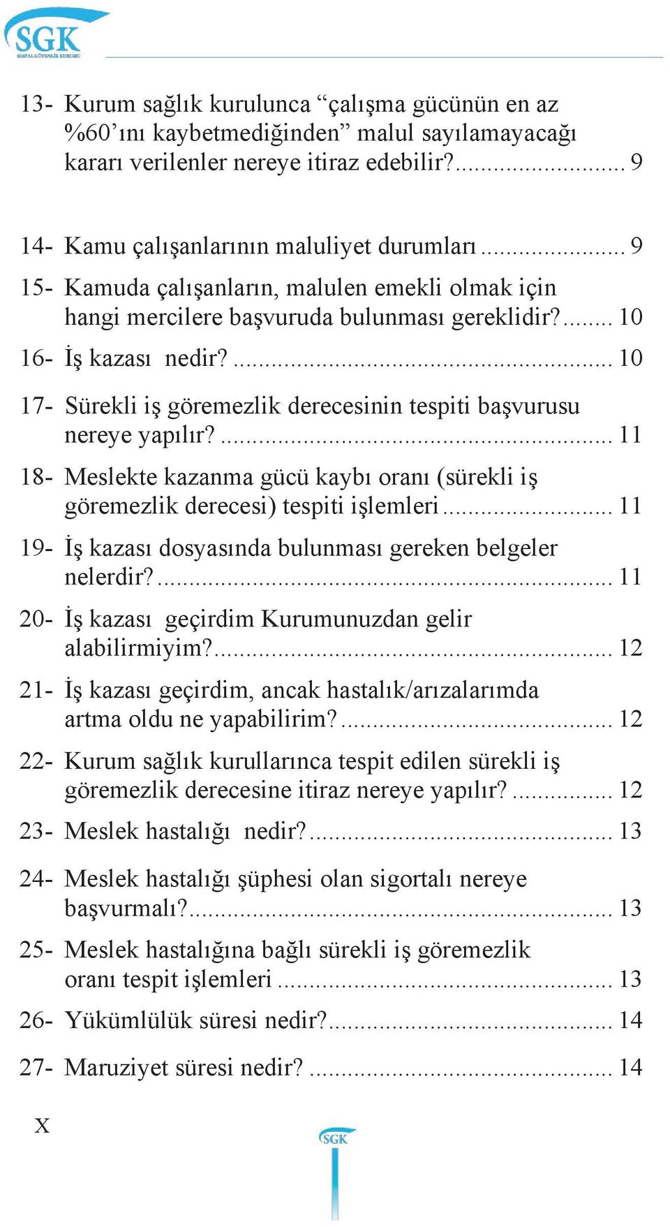 ... 10 17- Sürekli iş göremezlik derecesinin tespiti başvurusu nereye yapılır?... 11 18- Meslekte kazanma gücü kaybı oranı (sürekli iş göremezlik derecesi) tespiti işlemleri.