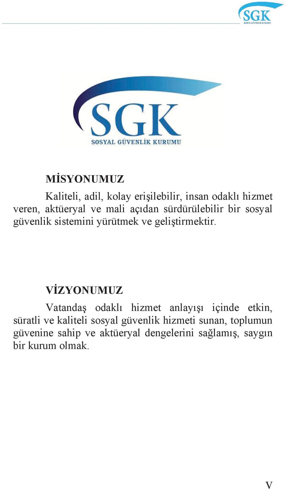 VİZYONUMUZ Vatandaş odaklı hizmet anlayışı içinde etkin, süratli ve kaliteli sosyal