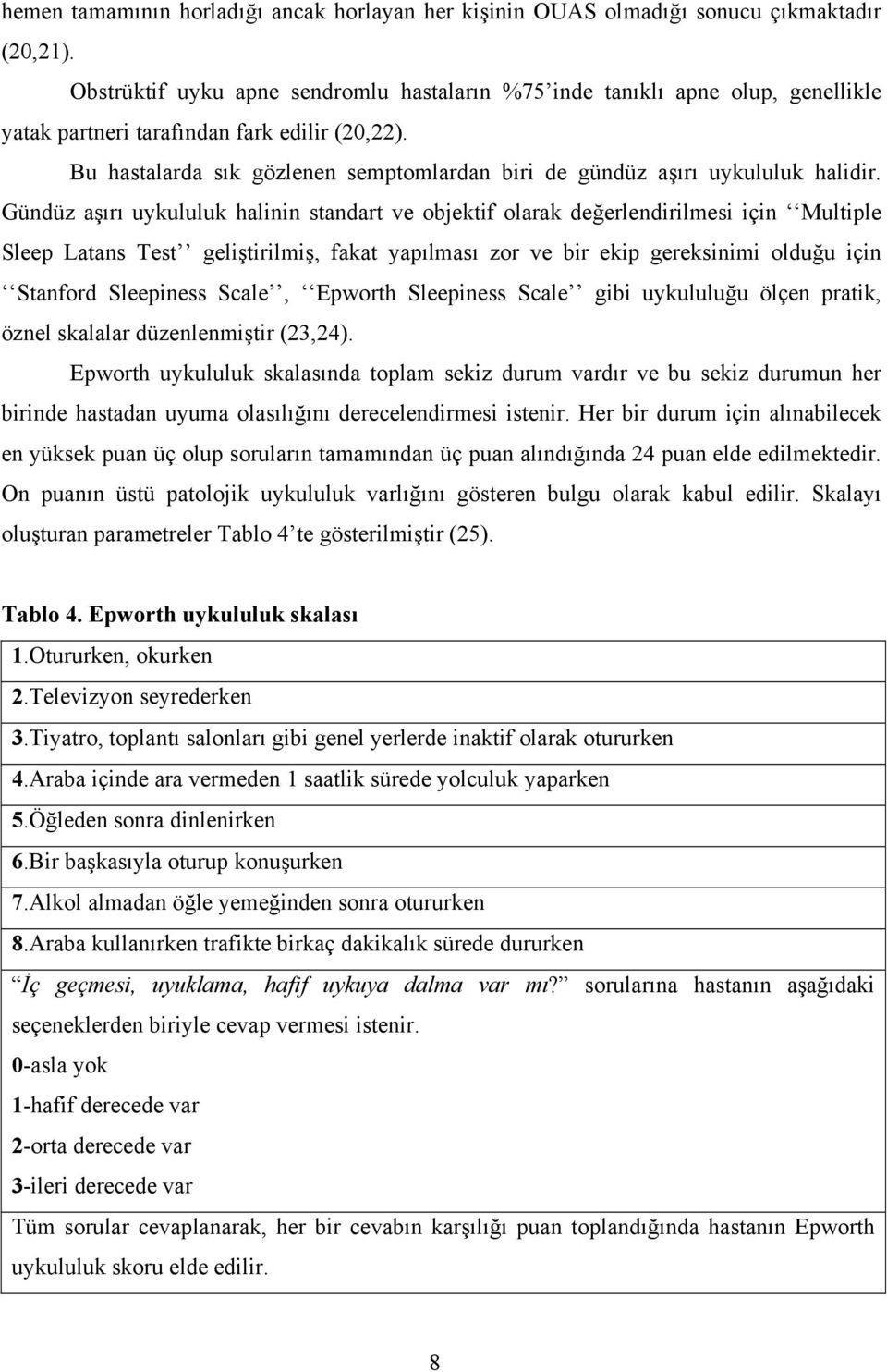 Bu hastalarda sık gözlenen semptomlardan biri de gündüz aşırı uykululuk halidir.