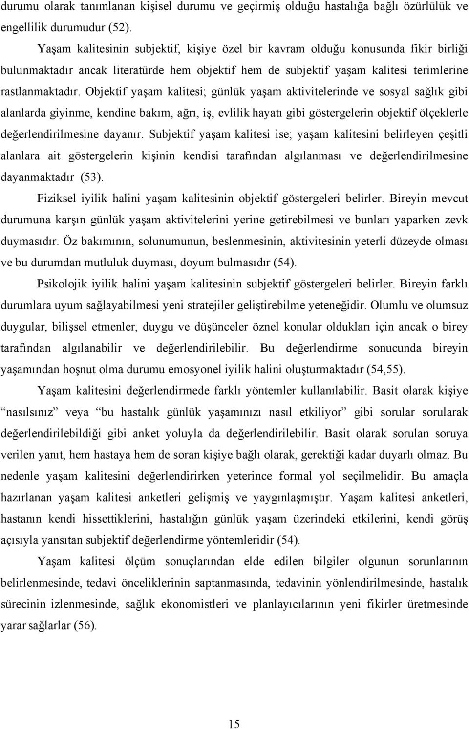 Objektif yaşam kalitesi; günlük yaşam aktivitelerinde ve sosyal sağlık gibi alanlarda giyinme, kendine bakım, ağrı, iş, evlilik hayatı gibi göstergelerin objektif ölçeklerle değerlendirilmesine