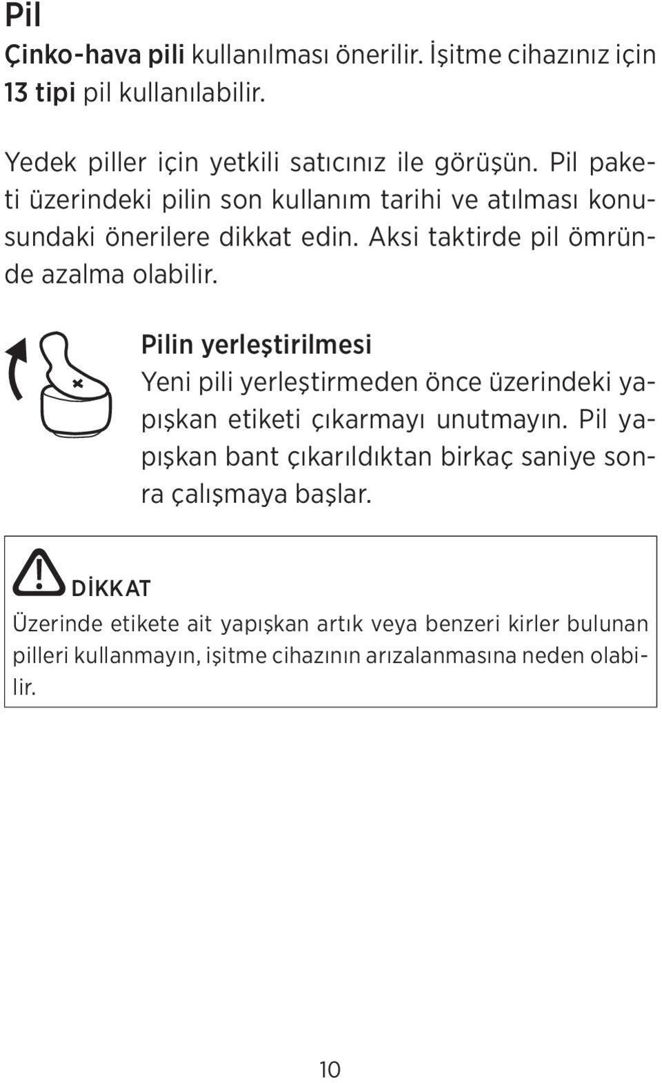 Pilin yerleştirilmesi Yeni pili yerleştirmeden önce üzerindeki yapışkan etiketi çıkarmayı unutmayın.