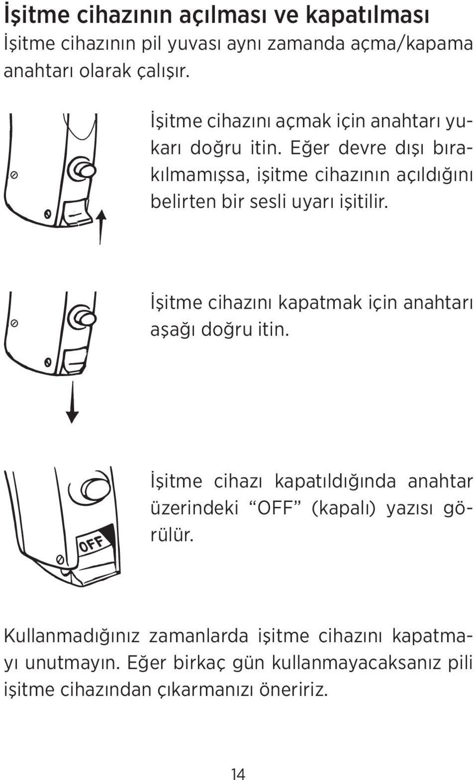 Eğer devre dışı bırakılmamışsa, işitme cihazının açıldığını belirten bir sesli uyarı işitilir.