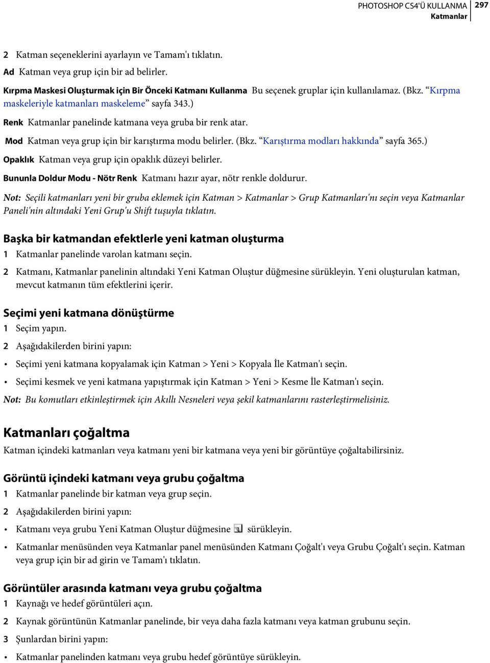 Karıştırma modları hakkında sayfa 365.) Opaklık Katman veya grup için opaklık düzeyi belirler. Bununla Doldur Modu - Nötr Renk Katmanı hazır ayar, nötr renkle doldurur.