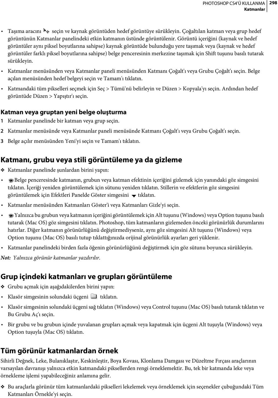 penceresinin merkezine taşımak için Shift tuşunu basılı tutarak sürükleyin. menüsünden veya paneli menüsünden Katmanı Çoğalt'ı veya Grubu Çoğalt'ı seçin.