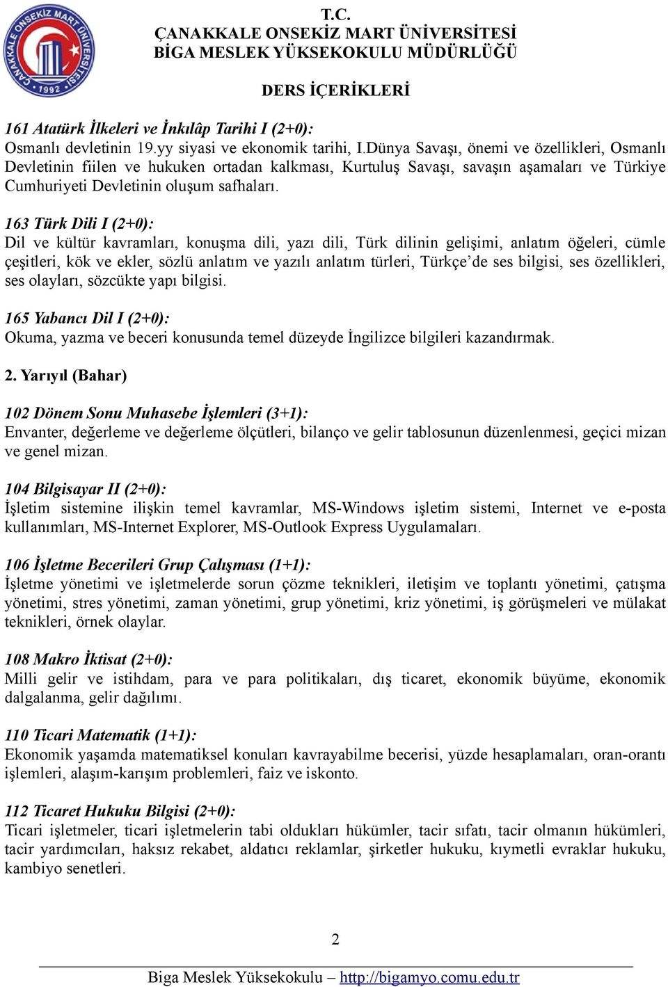 163 Türk Dili I (2+0): Dil ve kültür kavramları, konuşma dili, yazı dili, Türk dilinin gelişimi, anlatım öğeleri, cümle çeşitleri, kök ve ekler, sözlü anlatım ve yazılı anlatım türleri, Türkçe de ses