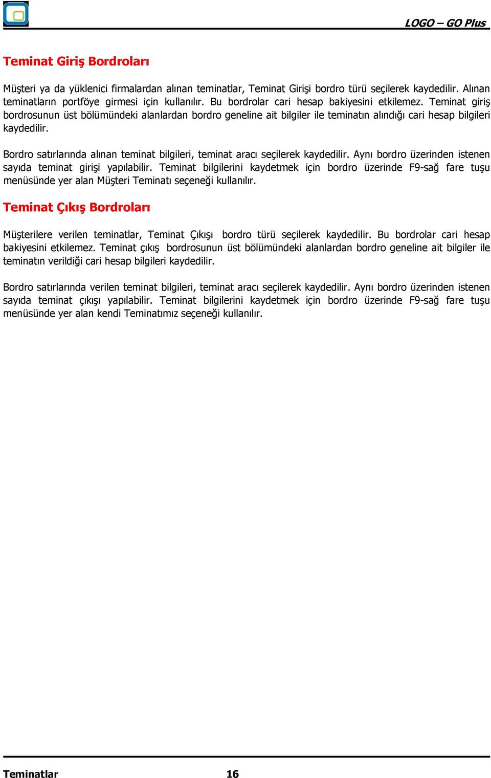 Bordro satırlarında alınan teminat bilgileri, teminat aracı seçilerek kaydedilir. Aynı bordro üzerinden istenen sayıda teminat girişi yapılabilir.