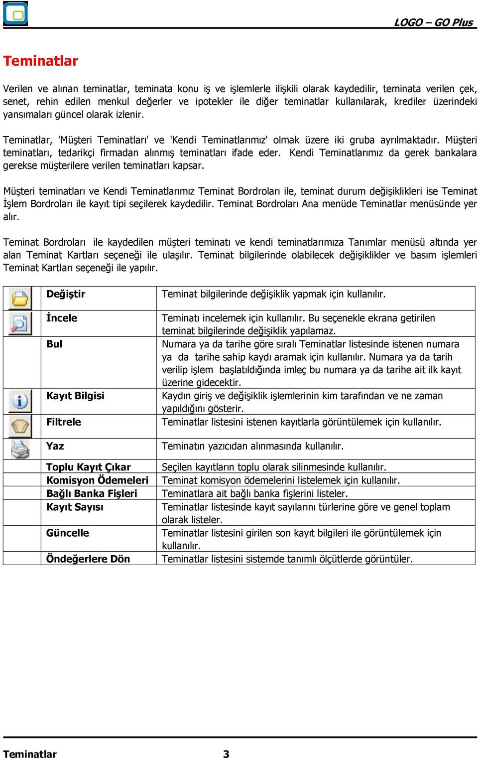 Müşteri teminatları, tedarikçi firmadan alınmış teminatları ifade eder. Kendi Teminatlarımız da gerek bankalara gerekse müşterilere verilen teminatları kapsar.