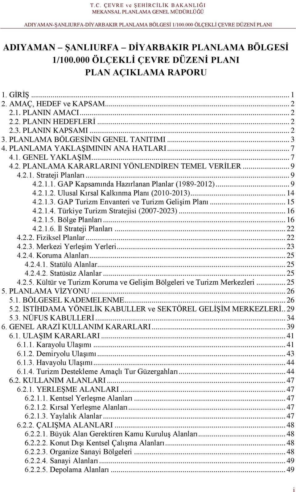 .. 9 4.2.1.1. GAP Kapsamında Hazırlanan Planlar (1989-2012)... 9 4.2.1.2. Ulusal Kırsal Kalkınma Planı (2010-2013)... 14 4.2.1.3. GAP Turizm Envanteri ve Turizm Gelişim Planı... 15 4.2.1.4. Türkiye Turizm Stratejisi (2007-2023).