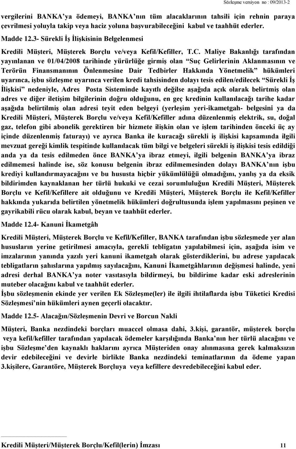 Maliye Bakanlığı tarafından yayınlanan ve 01/04/2008 tarihinde yürürlüğe girmiş olan Suç Gelirlerinin Aklanmasının ve Terörün Finansmanının Önlenmesine Dair Tedbirler Hakkında Yönetmelik hükümleri