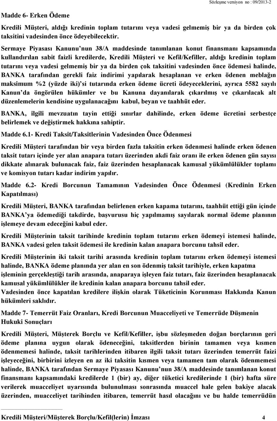 vadesi gelmemiş bir ya da birden çok taksitini vadesinden önce ödemesi halinde, BANKA tarafından gerekli faiz indirimi yapılarak hesaplanan ve erken ödenen meblağın maksimum %2 (yüzde iki) si