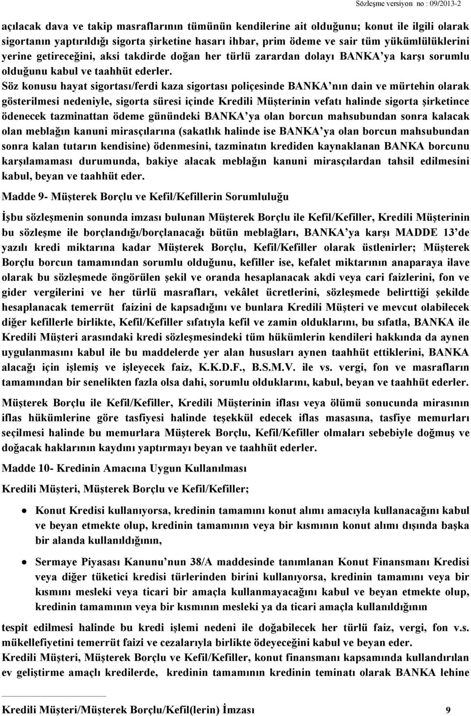 Söz konusu hayat sigortası/ferdi kaza sigortası poliçesinde BANKA nın dain ve mürtehin olarak gösterilmesi nedeniyle, sigorta süresi içinde Kredili Müşterinin vefatı halinde sigorta şirketince