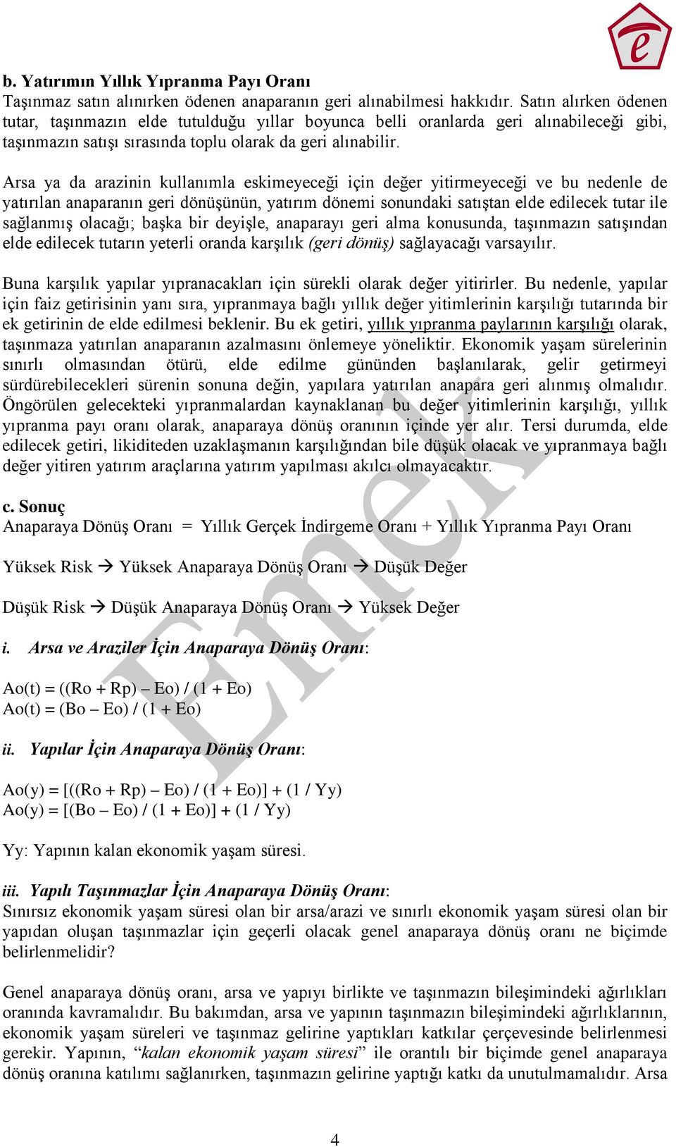 Arsa ya da arazinin kullanımla skimycği için dğr yitirmycği v bu ndnl d yatırılan anaparanın gri dönüşünün, yatırım dönmi sonundaki satıştan ld dilck tutar il sağlanmış olacağı; başka bir dyişl,