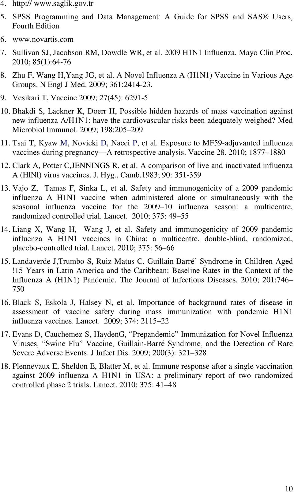 Vesikari T, Vaccine 2009; 27(45): 6291-5 10.