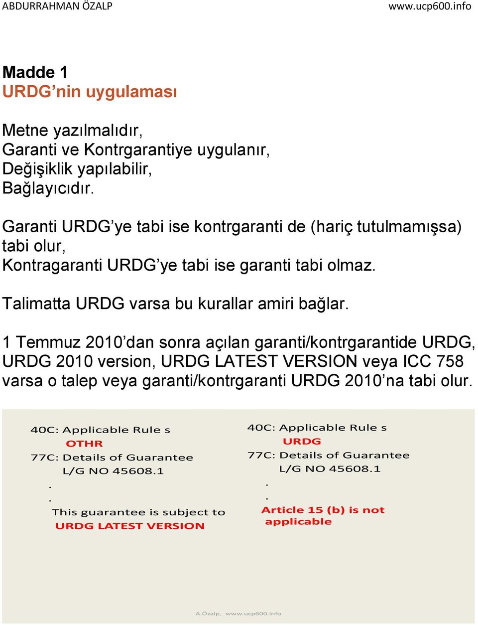 1 Temmuz 2010 dan sonra açılan garanti/kontrgarantide URDG, URDG 2010 version, URDG LATEST VERSION veya ICC 758 varsa o talep veya garanti/kontrgaranti URDG 2010 na tabi olur.