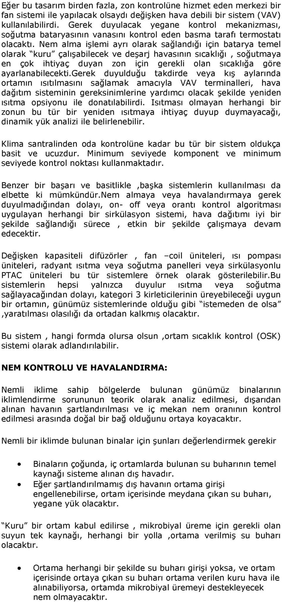 Nem alma işlemi ayrı olarak sağlandığı için batarya temel olarak kuru çalışabilecek ve deşarj havasının sıcaklığı, soğutmaya en çok ihtiyaç duyan zon için gerekli olan sıcaklığa göre