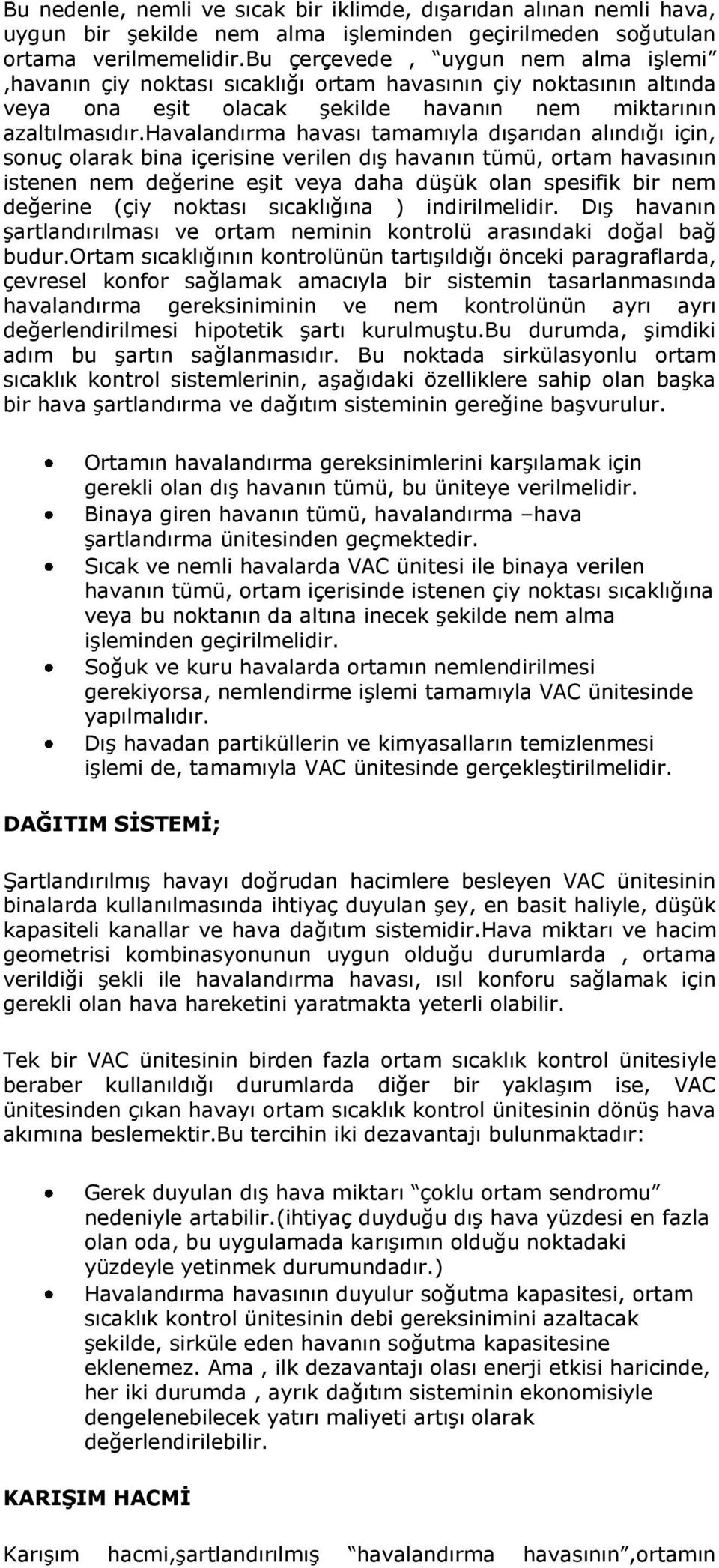 havalandırma havası tamamıyla dışarıdan alındığı için, sonuç olarak bina içerisine verilen dış havanın tümü, ortam havasının istenen nem değerine eşit veya daha düşük olan spesifik bir nem değerine