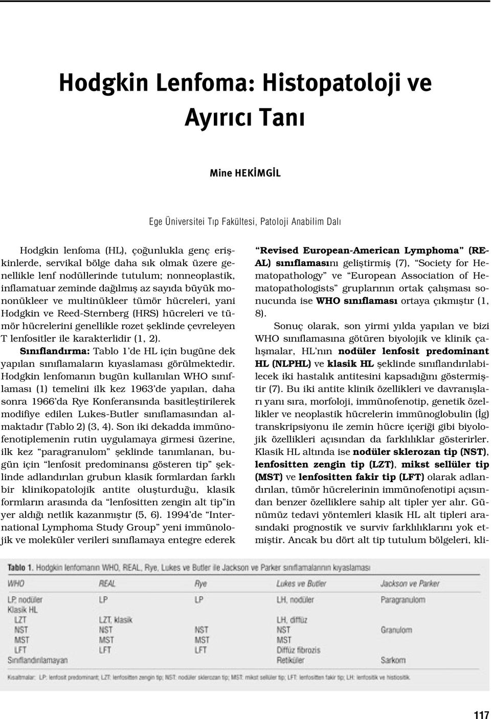 tümör hücrelerini genellikle rozet fleklinde çevreleyen T lenfositler ile karakterlidir (1, 2). S n fland rma: Tablo 1 de HL için bugüne dek yap lan s n flamalar n k yaslamas görülmektedir.