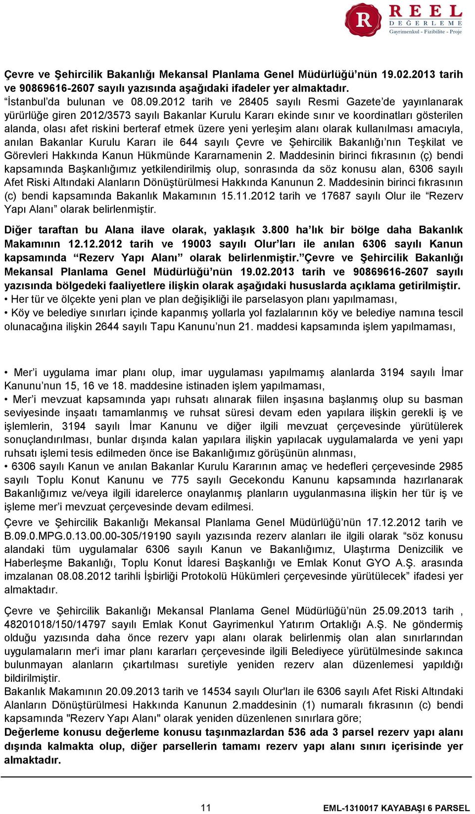 üzere yeni yerleşim alanı olarak kullanılması amacıyla, anılan Bakanlar Kurulu Kararı ile 644 sayılı Çevre ve Şehircilik Bakanlığı nın Teşkilat ve Görevleri Hakkında Kanun Hükmünde Kararnamenin 2.