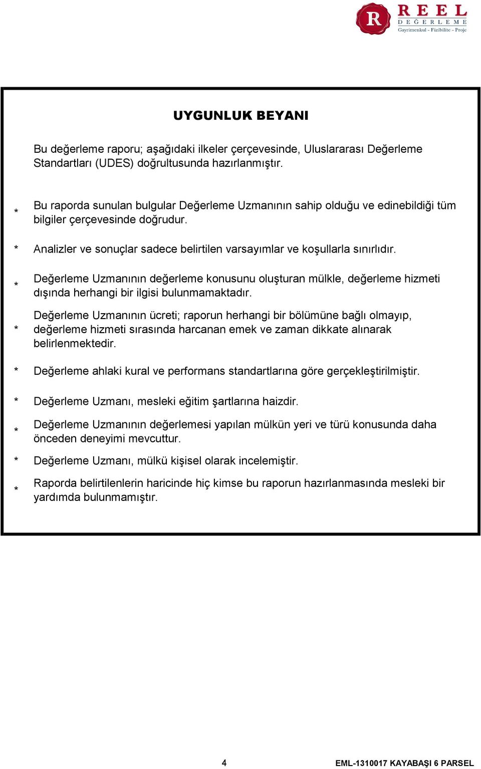 Değerleme Uzmanının değerleme konusunu oluşturan mülkle, değerleme hizmeti dışında herhangi bir ilgisi bulunmamaktadır.