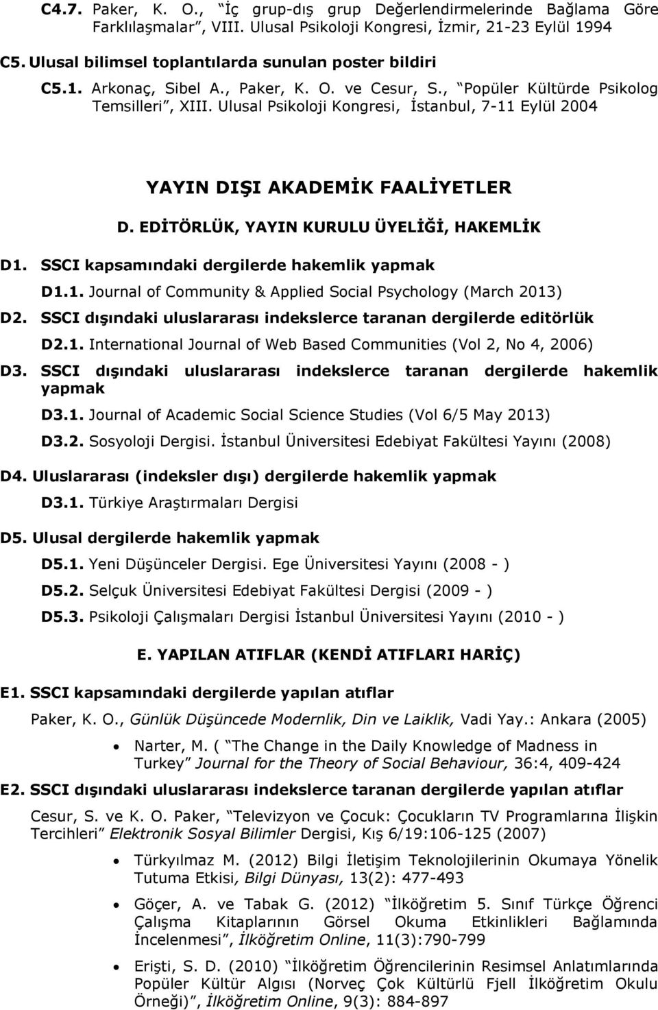 Ulusal Psikoloji Kongresi, İstanbul, 7-11 Eylül 2004 YAYIN DIŞI AKADEMİK FAALİYETLER D. EDİTÖRLÜK, YAYIN KURULU ÜYELİĞİ, HAKEMLİK D1. SSCI kapsamındaki dergilerde hakemlik yapmak D1.1. Journal of Community & Applied Social Psychology (March 2013) D2.