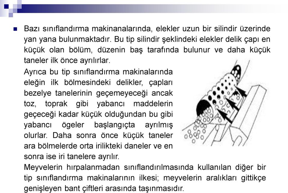 Ayrıca bu tip sınıflandırma makinalarında eleğin ilk bölmesindeki delikler, çapları bezelye tanelerinin geçemeyeceği ancak toz, toprak gibi yabancı maddelerin geçeceği kadar küçük olduğundan