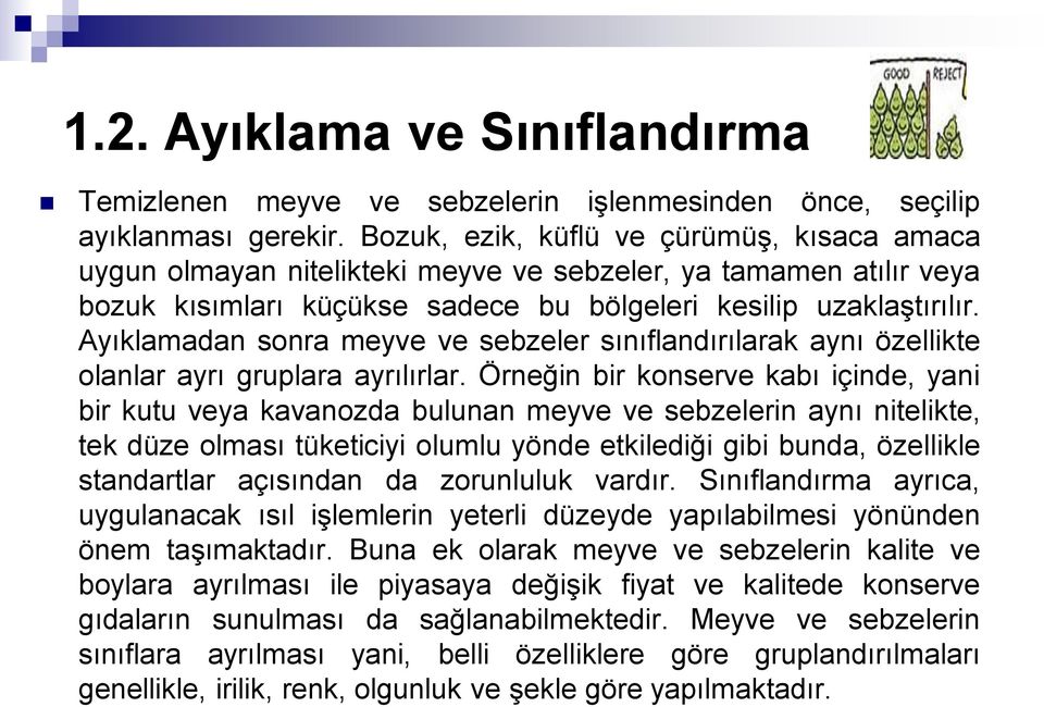 Ayıklamadan sonra meyve ve sebzeler sınıflandırılarak aynı özellikte olanlar ayrı gruplara ayrılırlar.