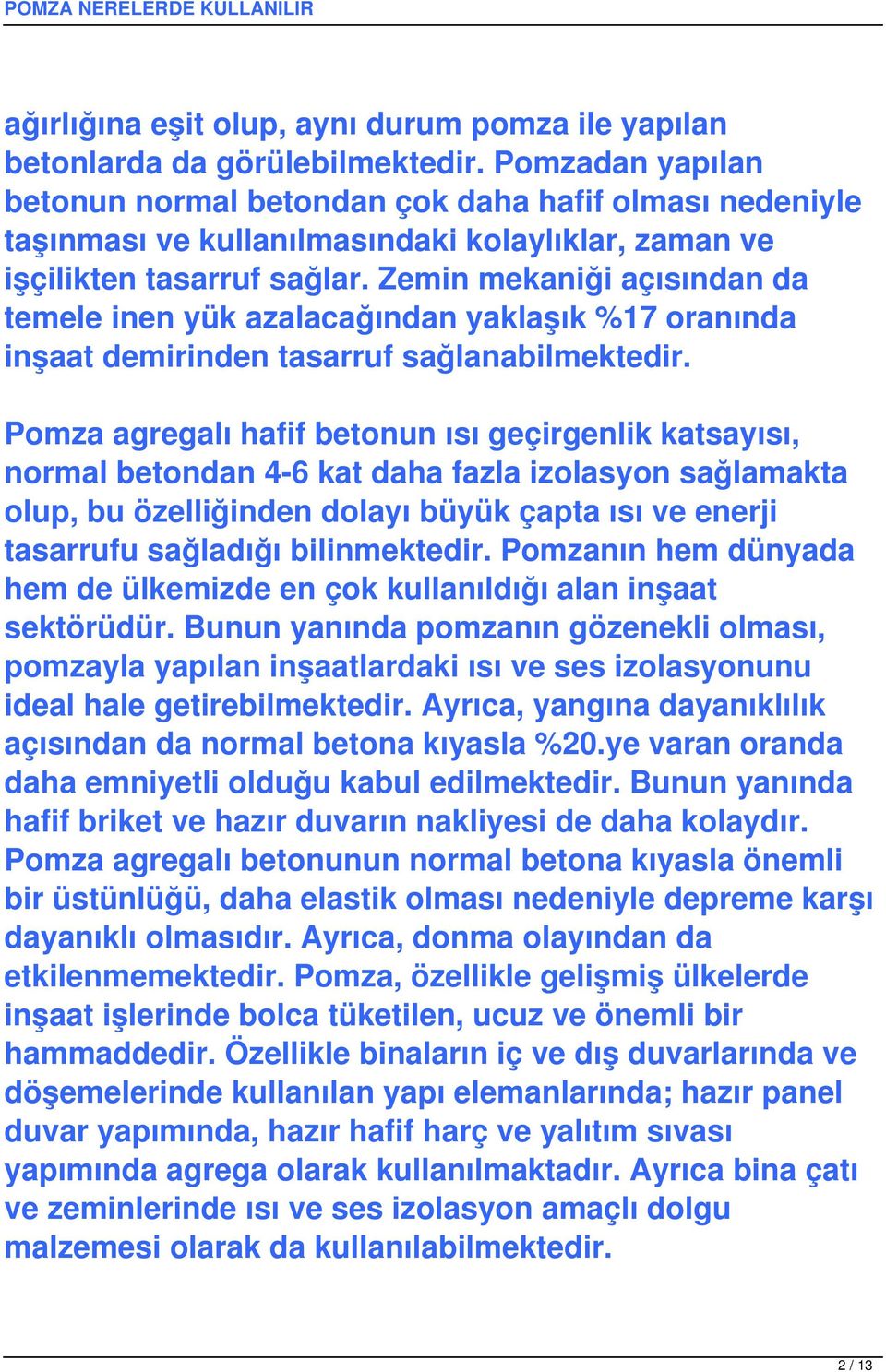 Zemin mekaniği açısından da temele inen yük azalacağından yaklaşık %17 oranında inşaat demirinden tasarruf sağlanabilmektedir.