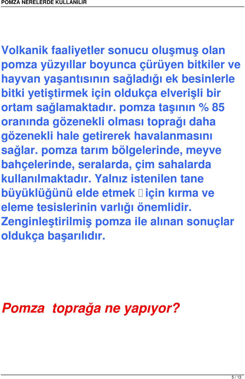 pomza taşının % 85 oranında gözenekli olması toprağı daha gözenekli hale getirerek havalanmasını sağlar.