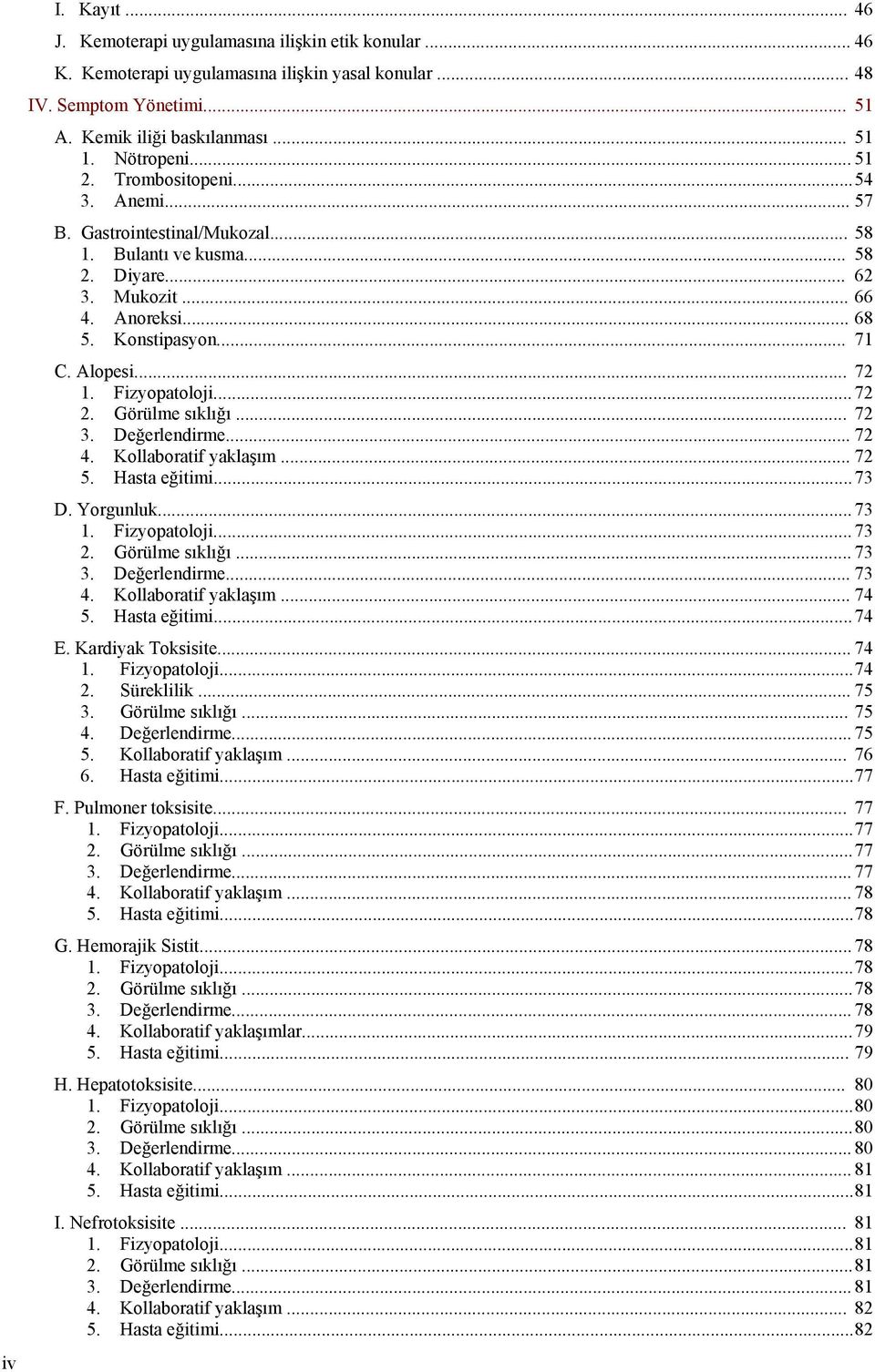 .. 72 1. Fizyopatoloji... 72 2. Görülme sıklığı... 72 3. Değerlendirme... 72 4. Kollaboratif yaklaşım... 72 5. Hasta eğitimi... 73 D. Yorgunluk... 73 1. Fizyopatoloji... 73 2. Görülme sıklığı... 73 3.