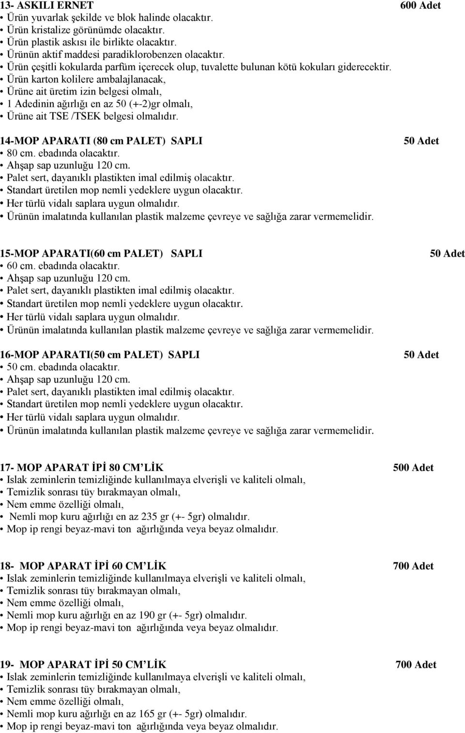 Ürün karton kolilere ambalajlanacak, Ürüne ait üretim izin belgesi olmalı, 1 Adedinin ağırlığı en az 50 (+-2)gr olmalı, Ürüne ait TSE /TSEK belgesi olmalıdır. 14-MOP APARATI (80 cm PALET) SAPLI 80 cm.