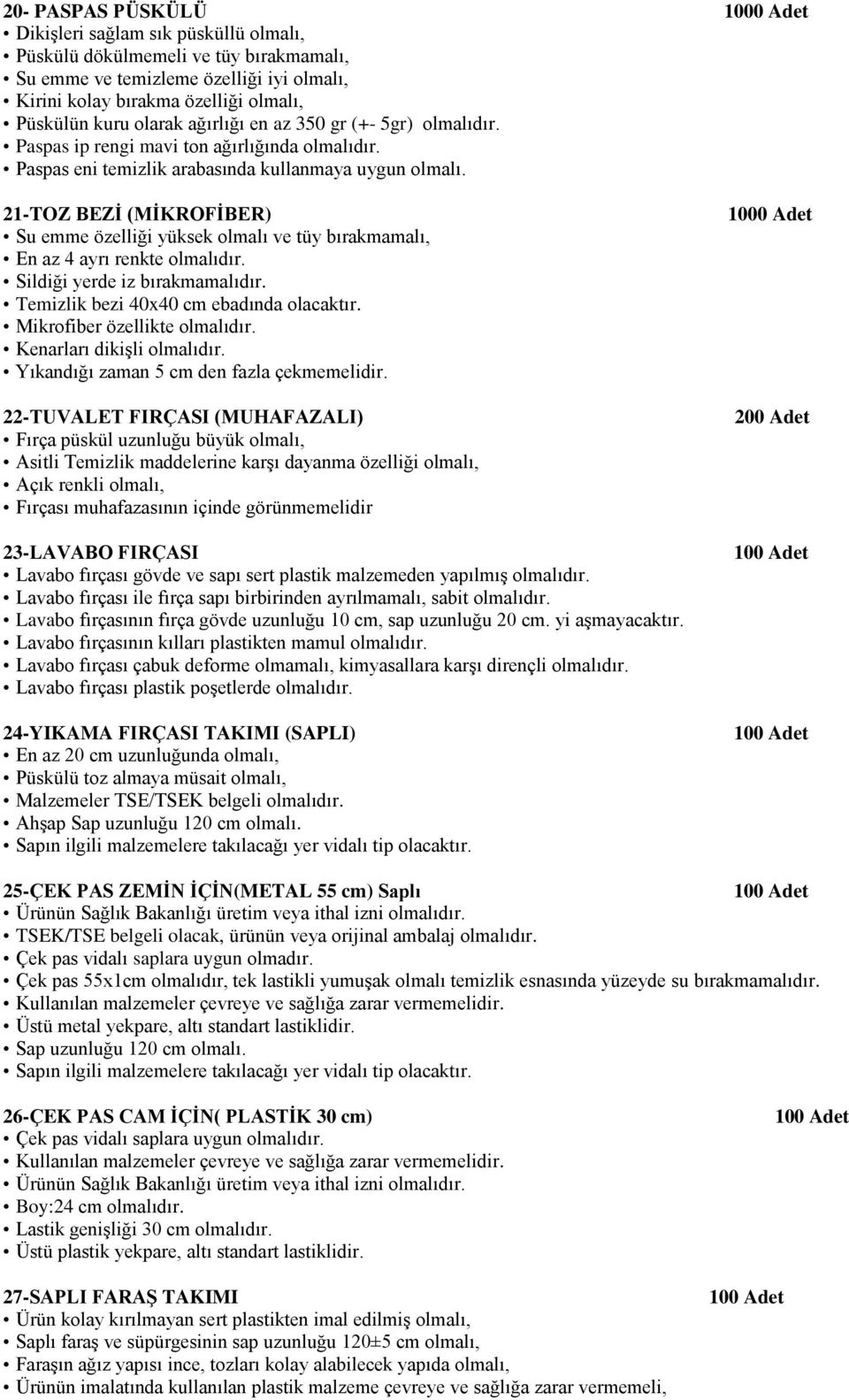 21-TOZ BEZİ (MİKROFİBER) Su emme özelliği yüksek olmalı ve tüy bırakmamalı, En az 4 ayrı renkte olmalıdır. Sildiği yerde iz bırakmamalıdır. Temizlik bezi 40x40 cm ebadında olacaktır.