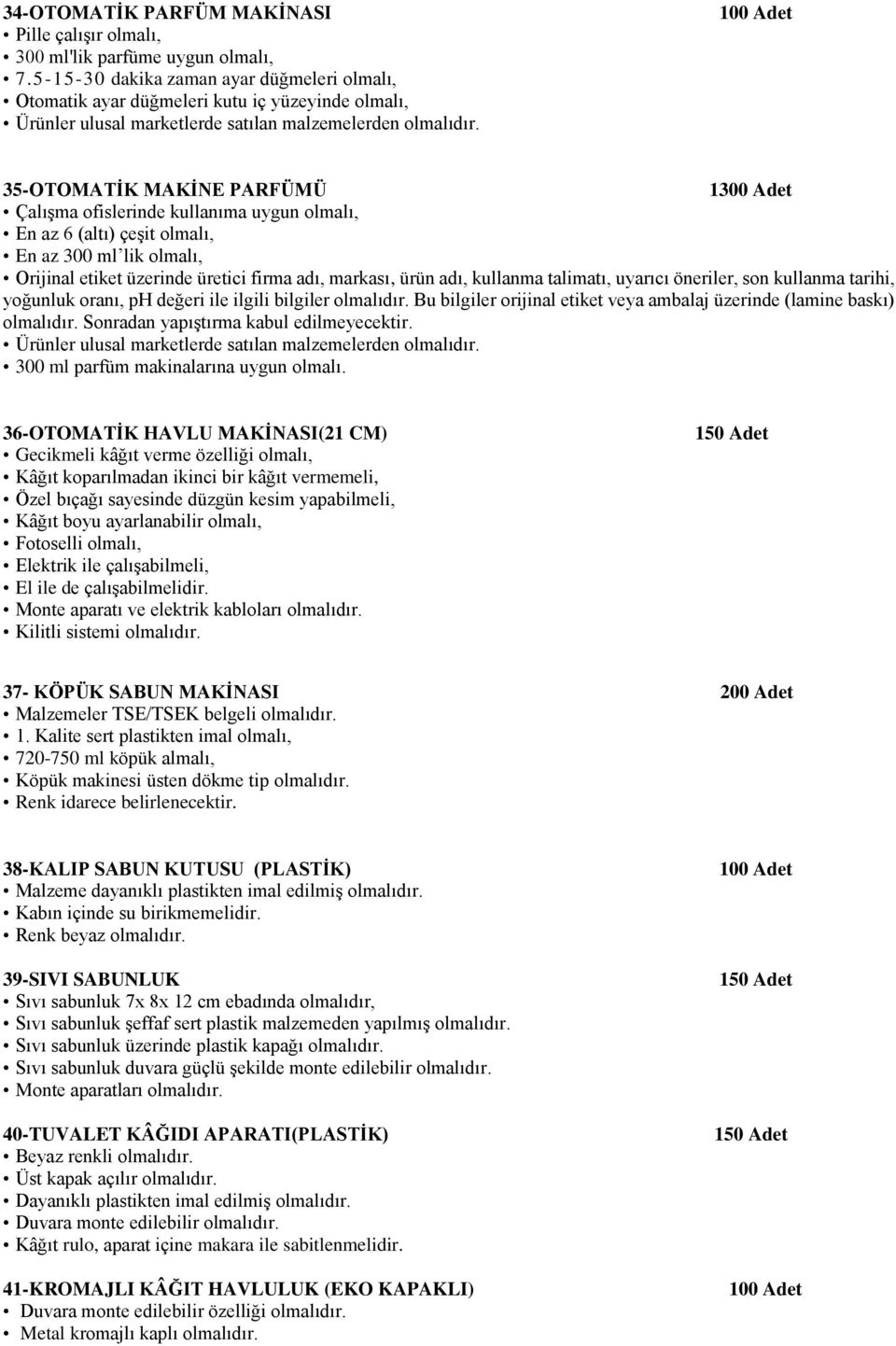 35-OTOMATİK MAKİNE PARFÜMÜ 1300 Adet Çalışma ofislerinde kullanıma uygun olmalı, En az 6 (altı) çeşit olmalı, En az 300 ml lik olmalı, Orijinal etiket üzerinde üretici firma adı, markası, ürün adı,