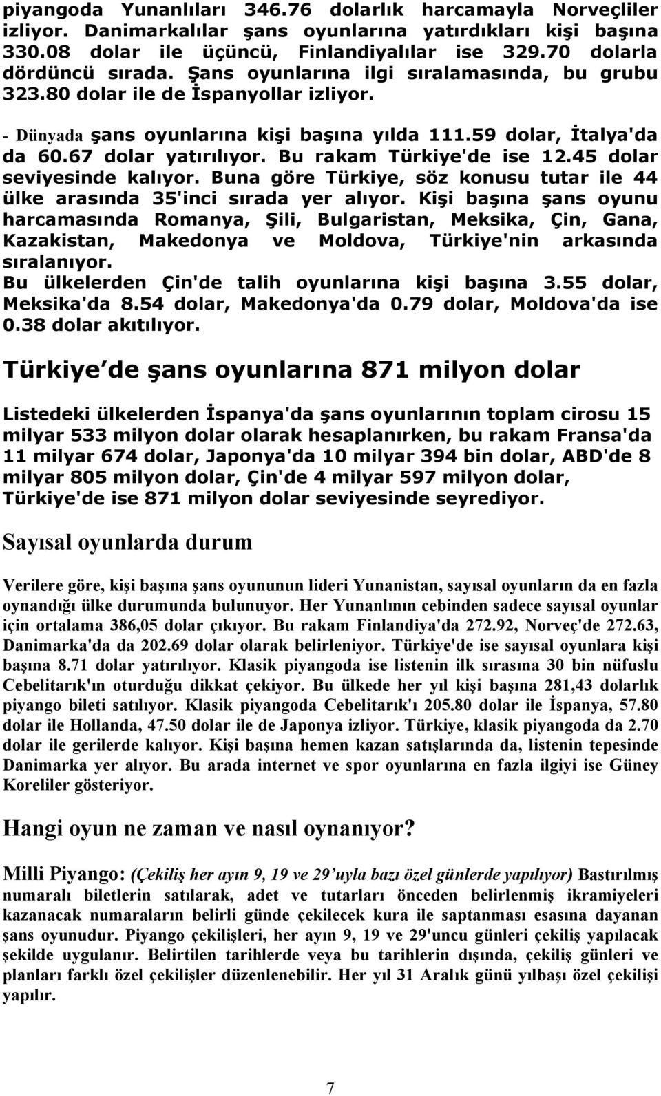 67 dolar yatırılıyor. Bu rakam Türkiye'de ise 12.45 dolar seviyesinde kalıyor. Buna göre Türkiye, söz konusu tutar ile 44 ülke arasında 35'inci sırada yer alıyor.