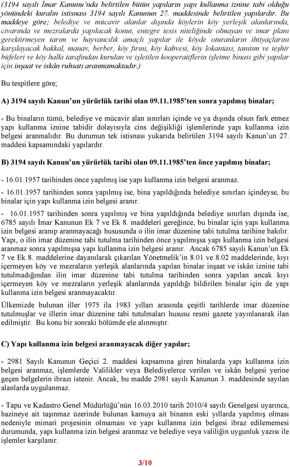 hayvancılık amaçlı yapılar ile köyde oturanların ihtiyaçlarını karşılayacak bakkal, manav, berber, köy fırını, köy kahvesi, köy lokantası, tanıtım ve teşhir büfeleri ve köy halkı tarafından kurulan