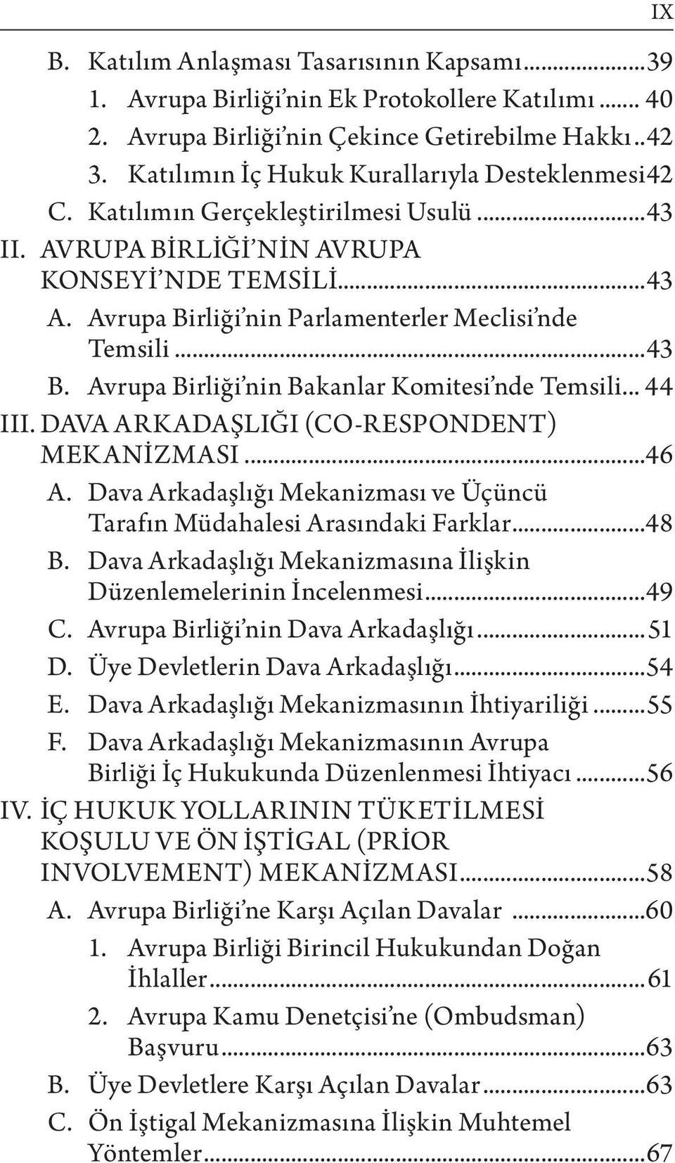 Avrupa Birliği nin Parlamenterler Meclisi nde Temsili...43 B. Avrupa Birliği nin Bakanlar Komitesi nde Temsili... 44 III. DAVA ARKADAŞLIĞI (CO-RESPONDENT) MEKANİZMASI...46 A.