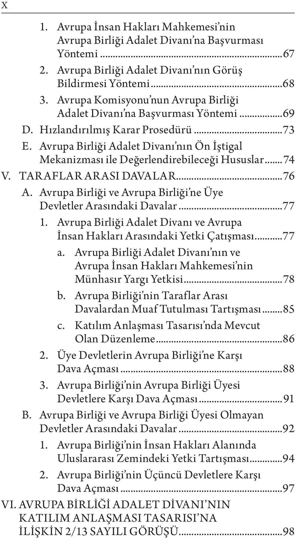 Avrupa Birliği Adalet Divanı nın Ön İştigal Mekanizması ile Değerlendirebileceği Hususlar...74 V. TARAFLAR ARASI DAVALAR...76 A. Avrupa Birliği ve Avrupa Birliği ne Üye Devletler Arasındaki Davalar.