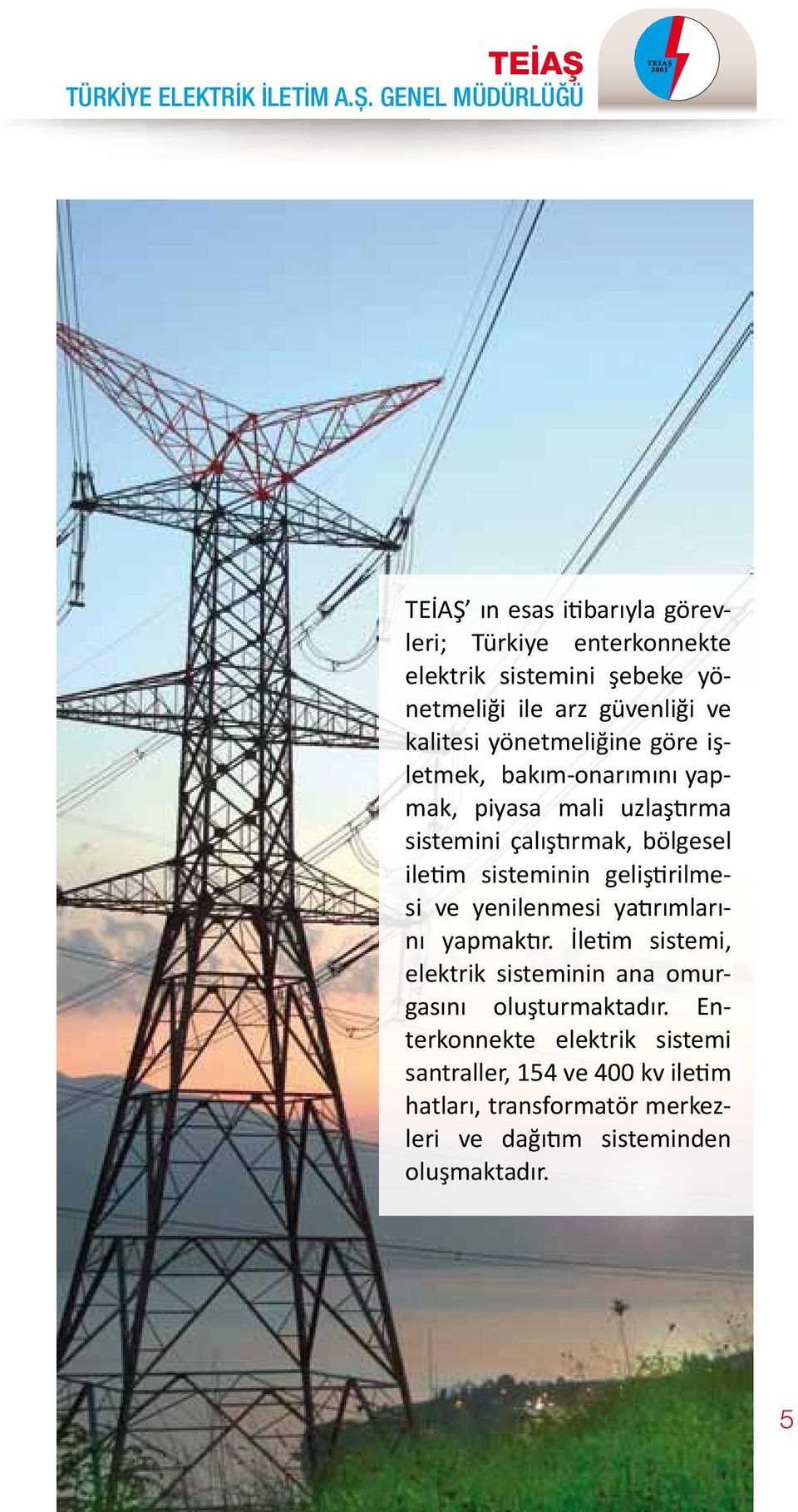 geliştirilmesi ve yenilenmesi yatırımlarını yapmaktır. İletim sistemi, elektrik sisteminin ana omurgasını oluşturmaktadır.