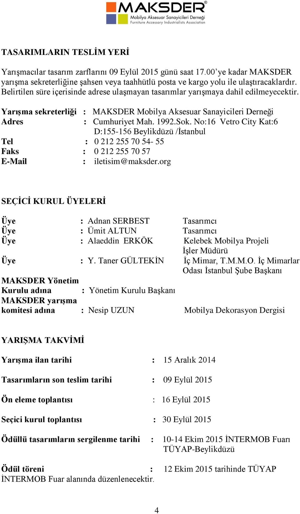 No:16 Vetro City Kat:6 D:155-156 Beylikdüzü /İstanbul Tel : 0 212 255 70 54-55 Faks : 0 212 255 70 57 E-Mail : iletisim@maksder.